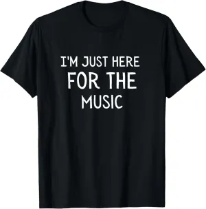 I'm Just Here For The Music T-Shirt
